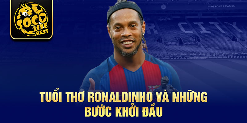 Tuổi thơ Ronaldinho và những bước khởi đầu